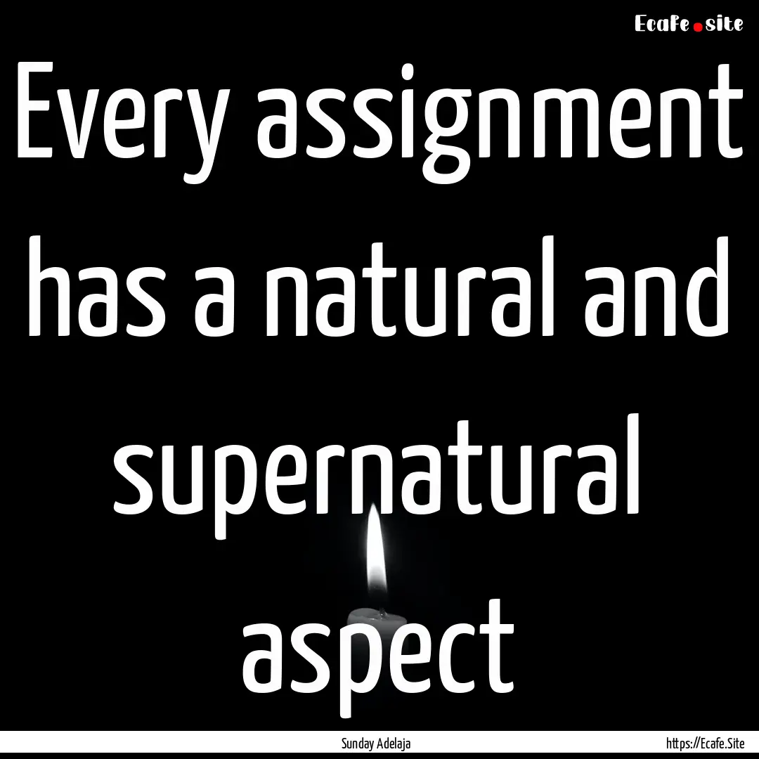 Every assignment has a natural and supernatural.... : Quote by Sunday Adelaja