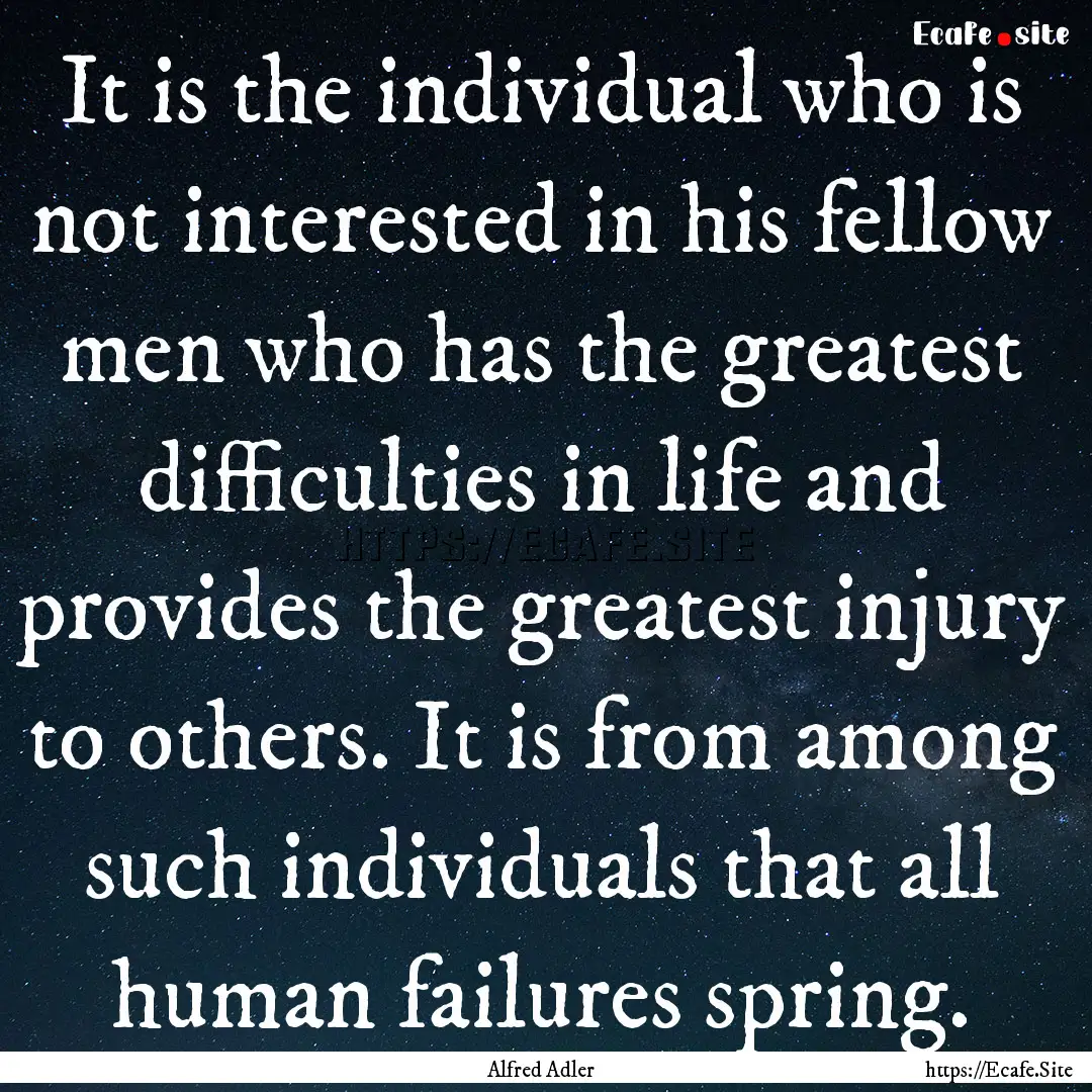 It is the individual who is not interested.... : Quote by Alfred Adler