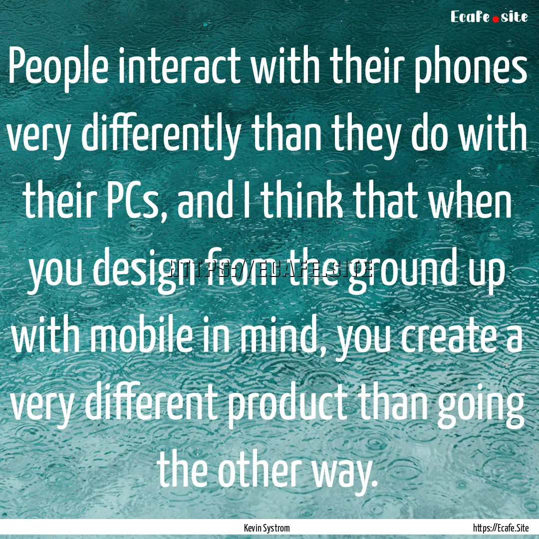 People interact with their phones very differently.... : Quote by Kevin Systrom