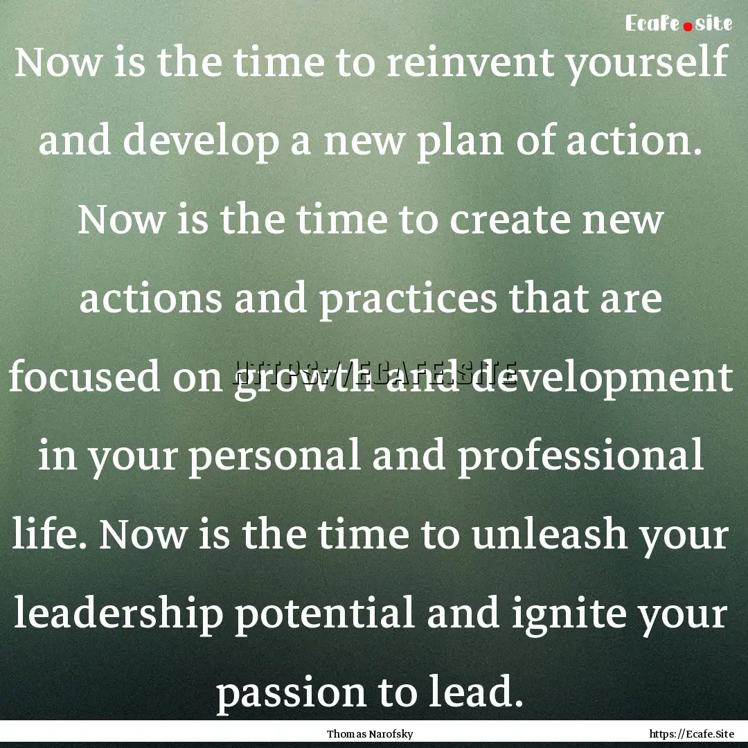 Now is the time to reinvent yourself and.... : Quote by Thomas Narofsky