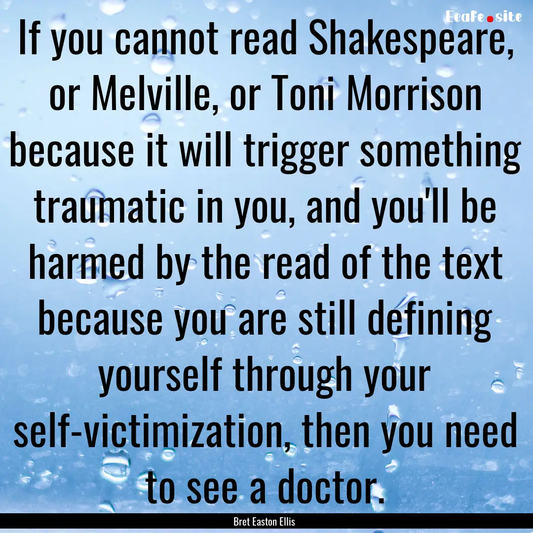 If you cannot read Shakespeare, or Melville,.... : Quote by Bret Easton Ellis