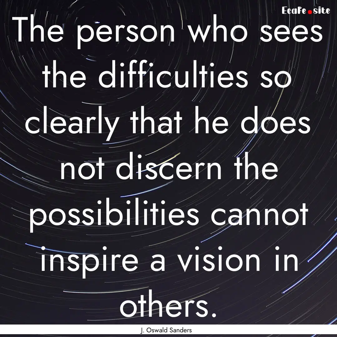 The person who sees the difficulties so clearly.... : Quote by J. Oswald Sanders