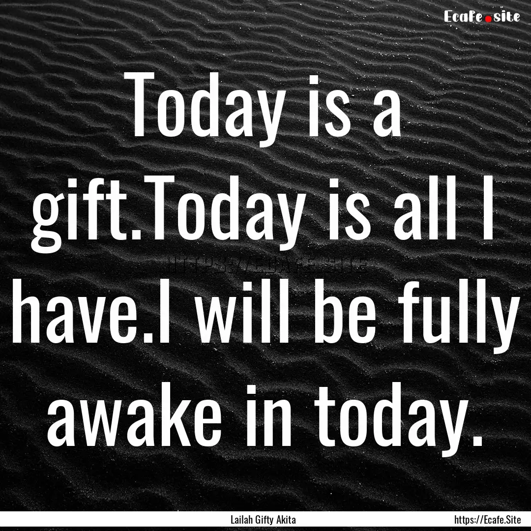 Today is a gift.Today is all I have.I will.... : Quote by Lailah Gifty Akita