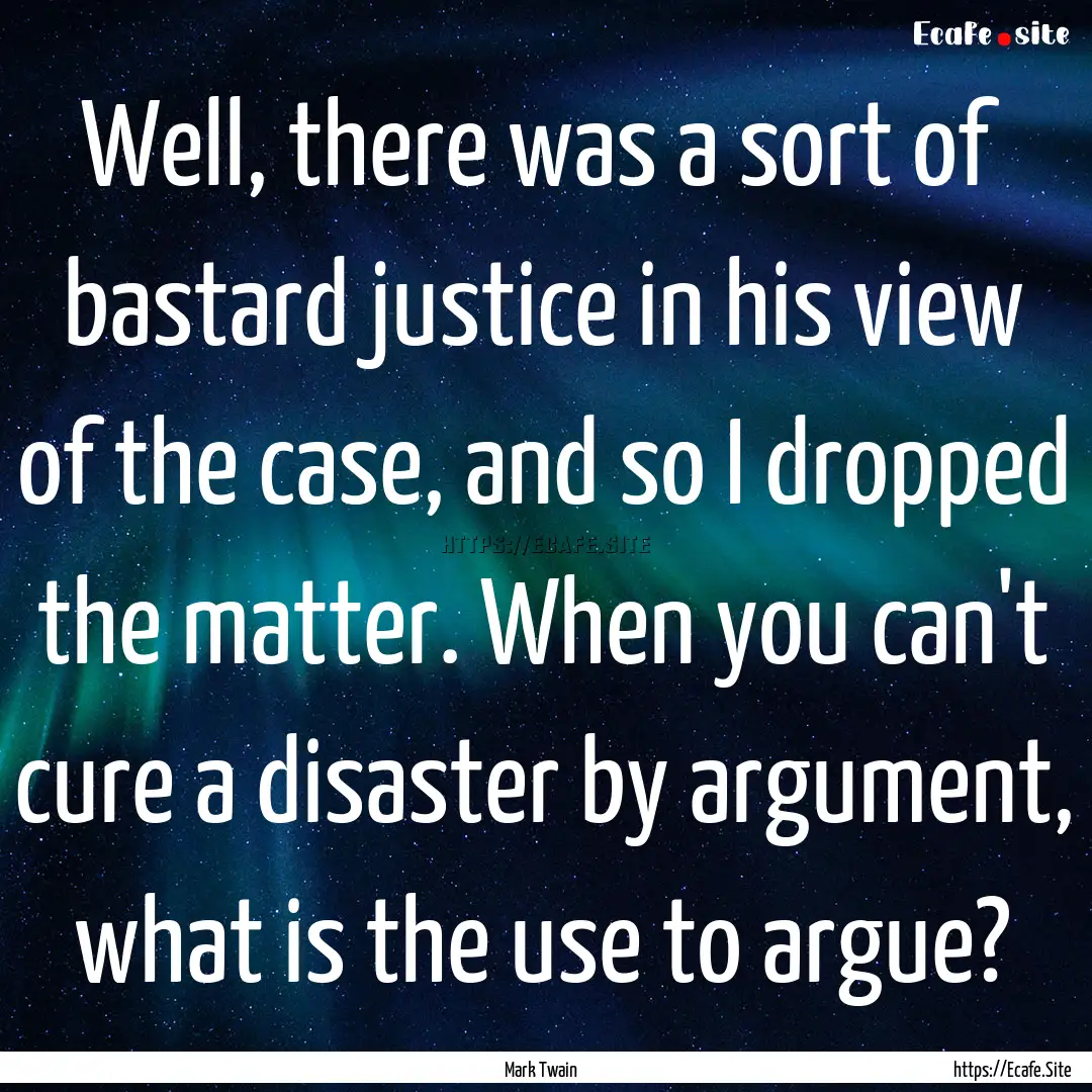 Well, there was a sort of bastard justice.... : Quote by Mark Twain