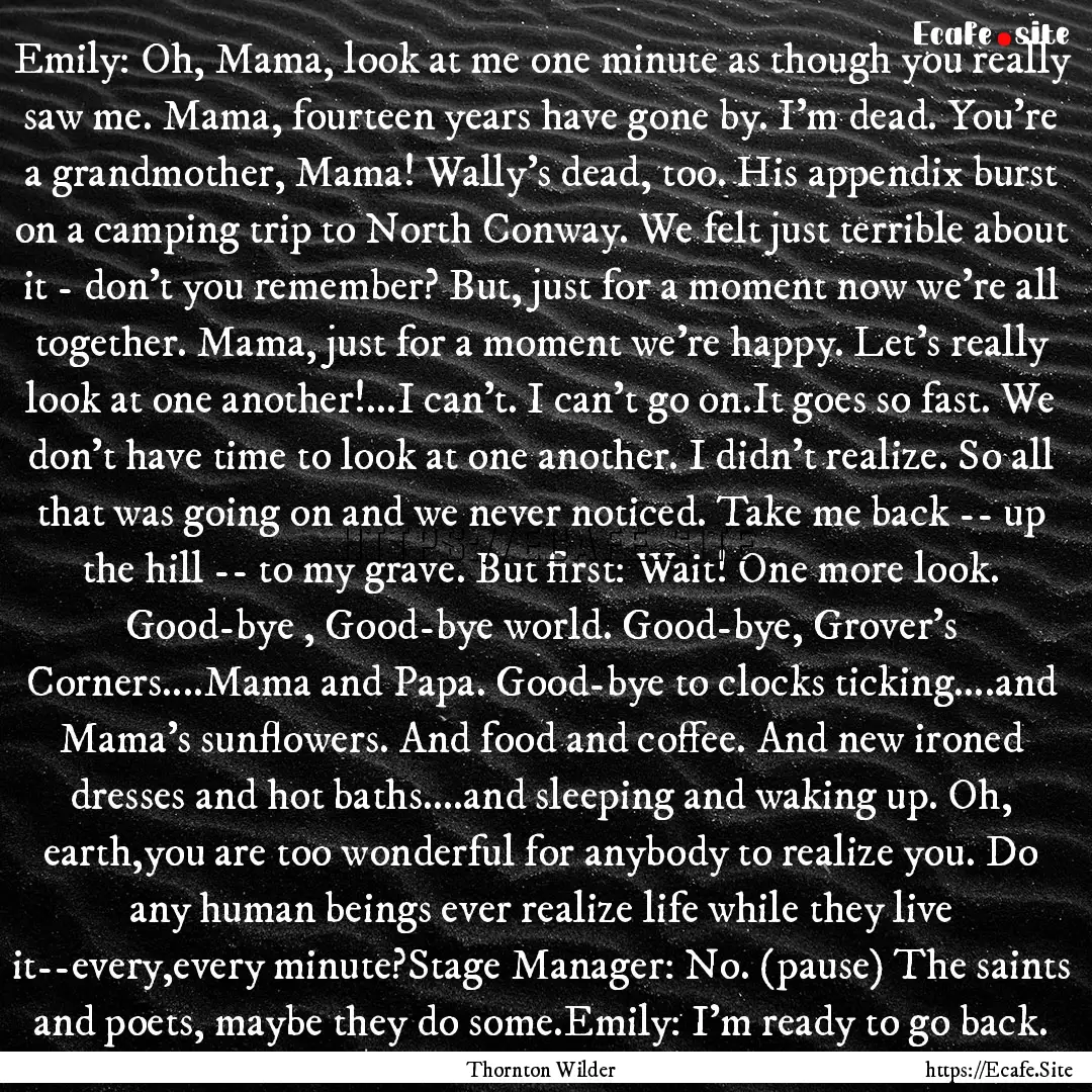 Emily: Oh, Mama, look at me one minute as.... : Quote by Thornton Wilder