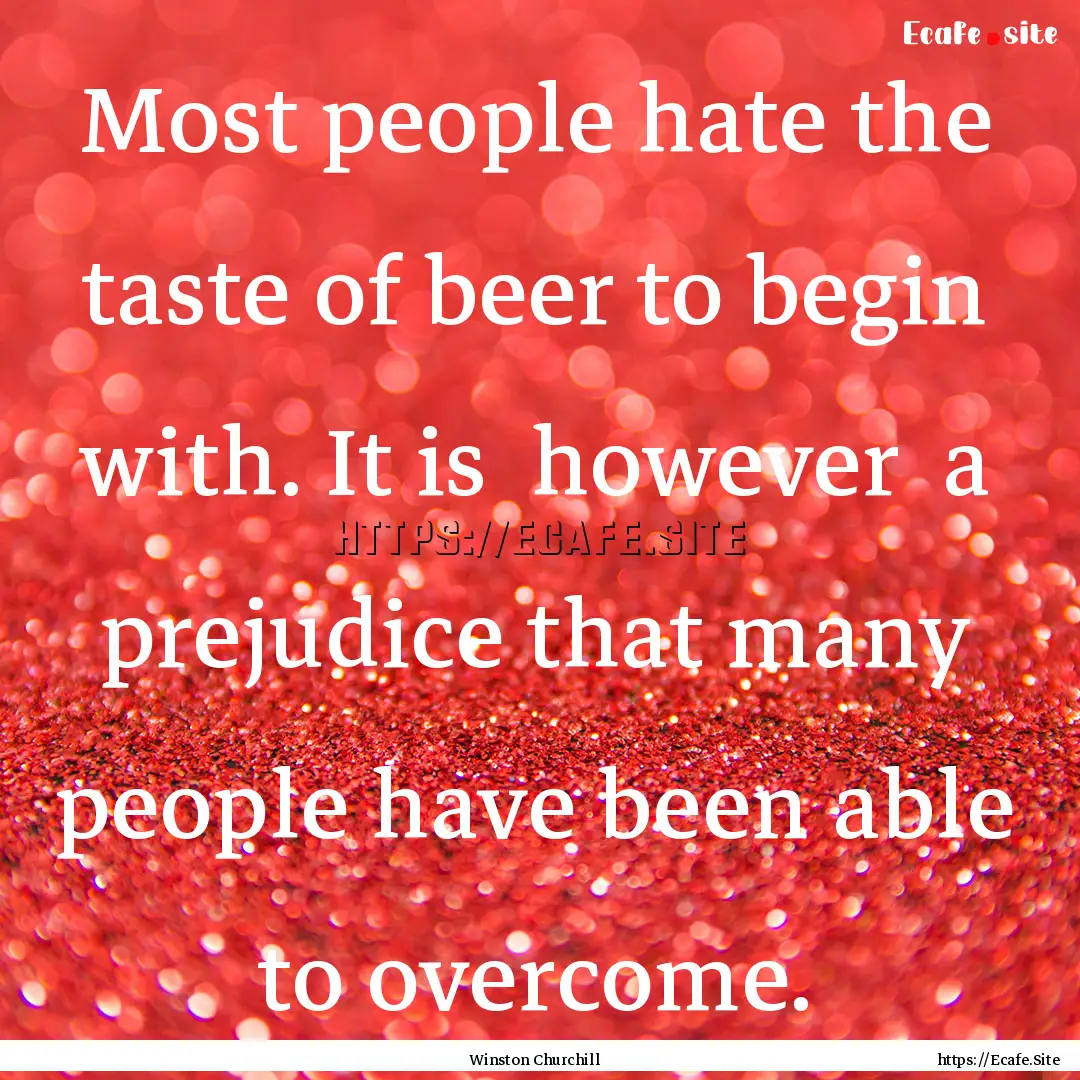 Most people hate the taste of beer to begin.... : Quote by Winston Churchill