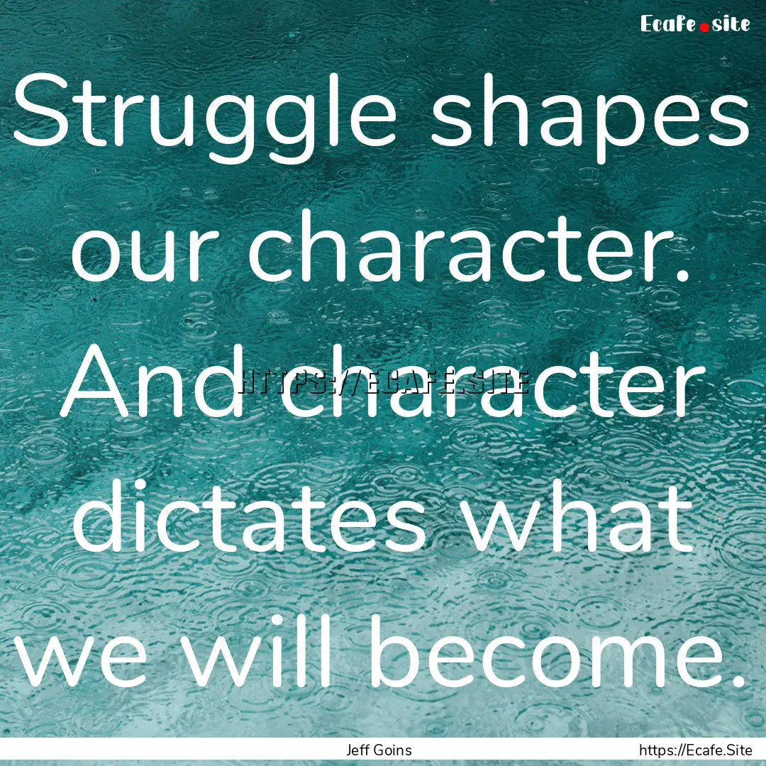 Struggle shapes our character. And character.... : Quote by Jeff Goins