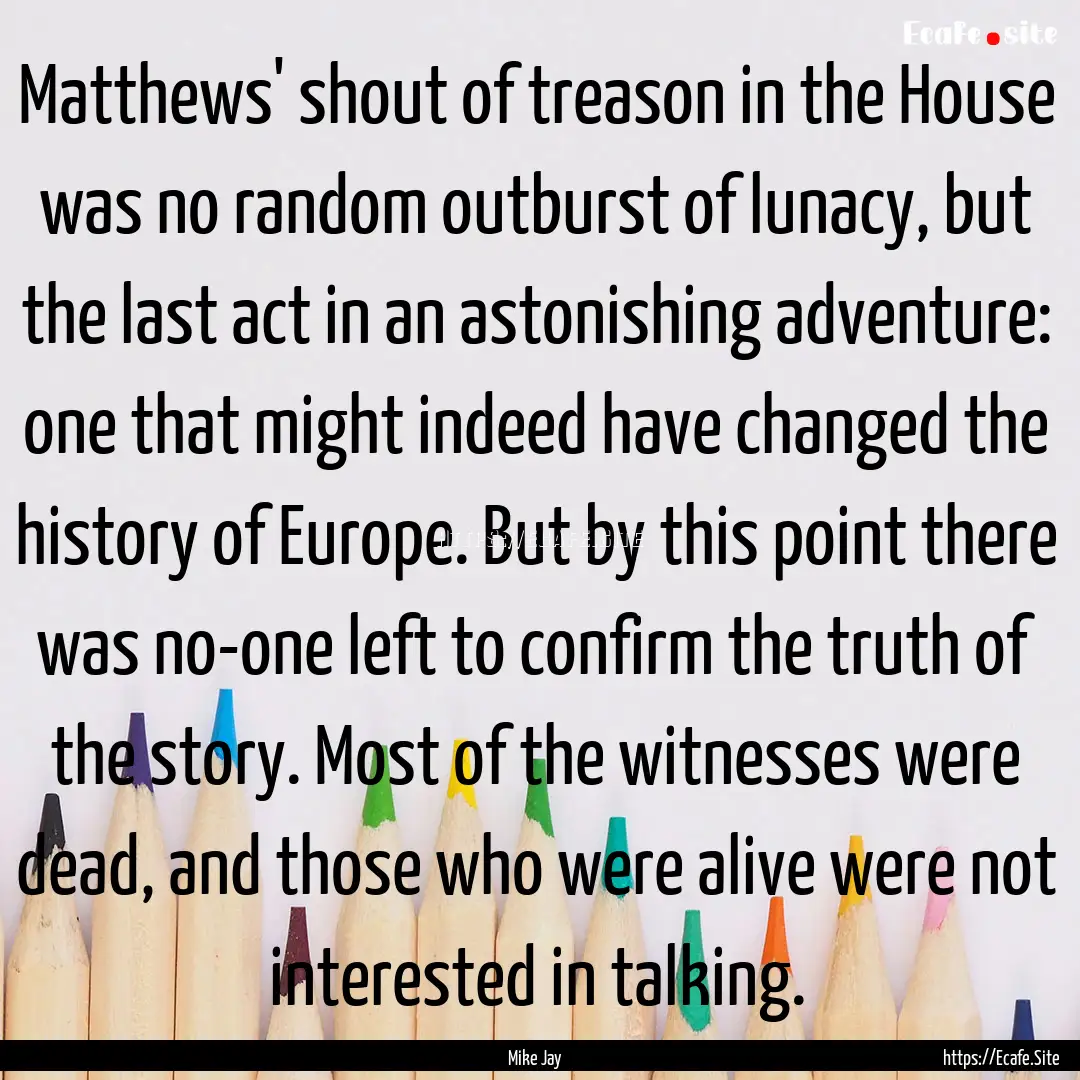 Matthews' shout of treason in the House was.... : Quote by Mike Jay