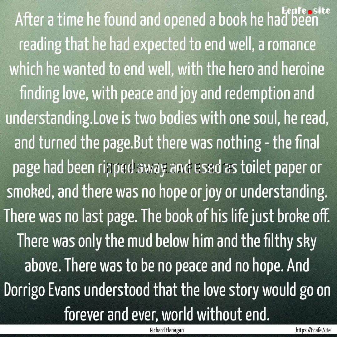 After a time he found and opened a book he.... : Quote by Richard Flanagan