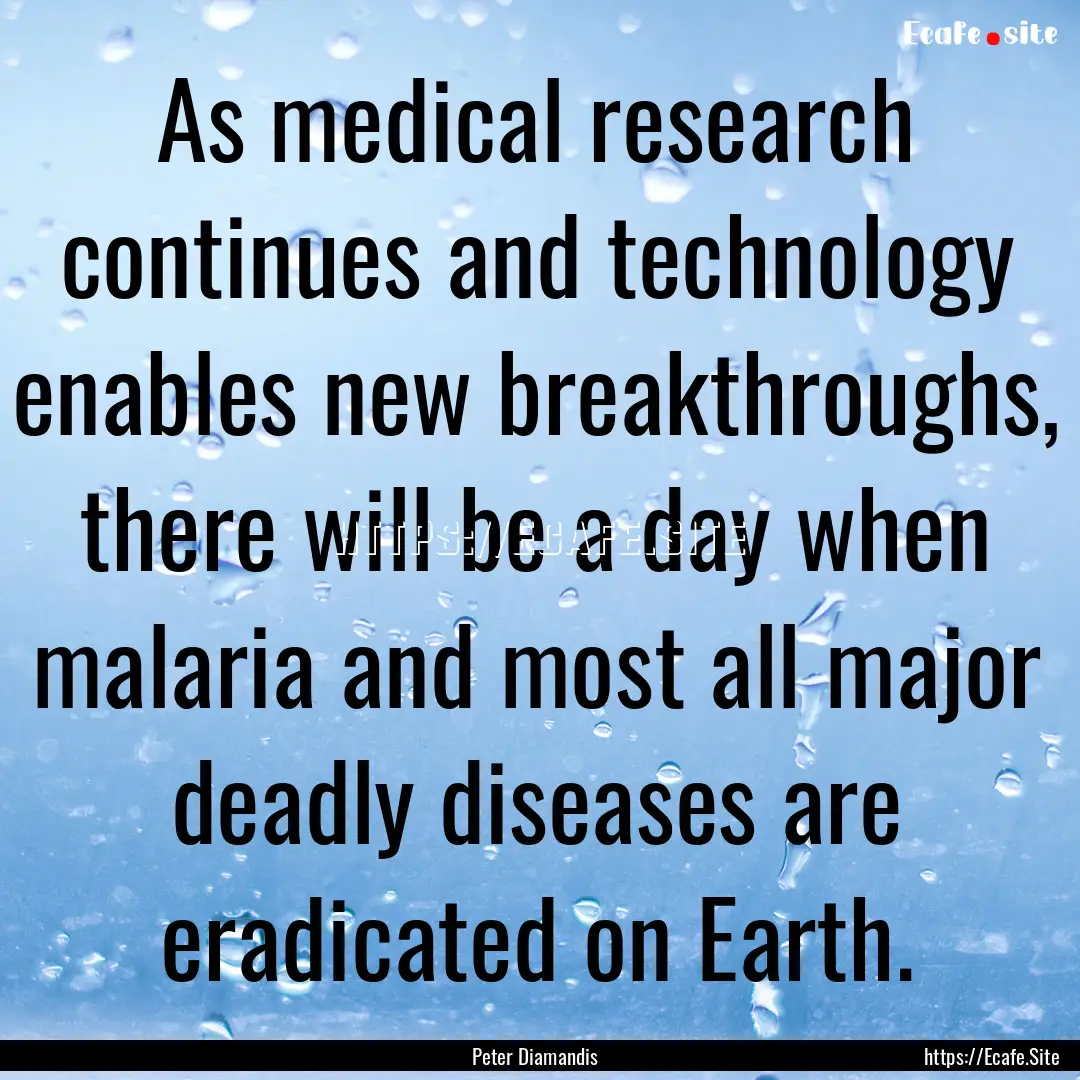 As medical research continues and technology.... : Quote by Peter Diamandis