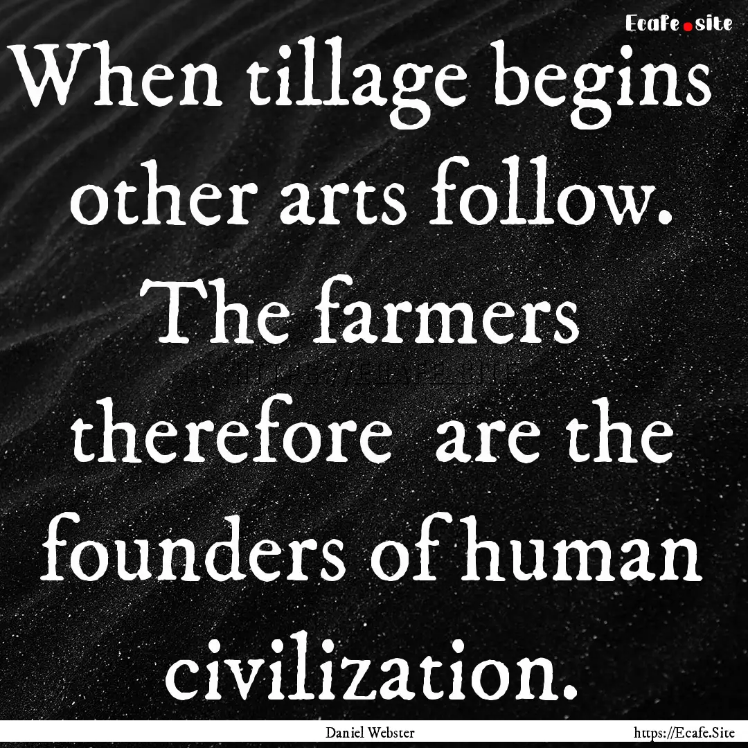 When tillage begins other arts follow. The.... : Quote by Daniel Webster