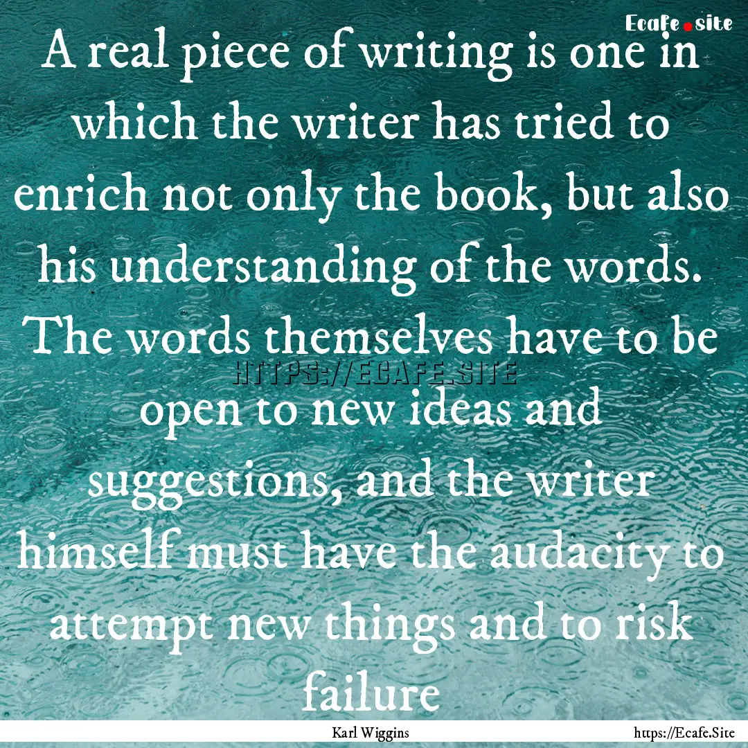 A real piece of writing is one in which the.... : Quote by Karl Wiggins