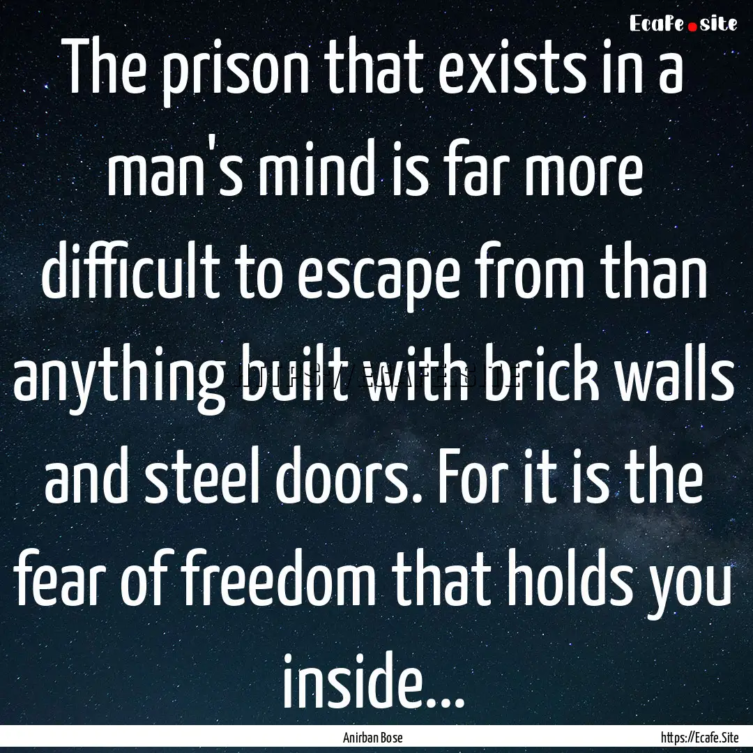 The prison that exists in a man's mind is.... : Quote by Anirban Bose