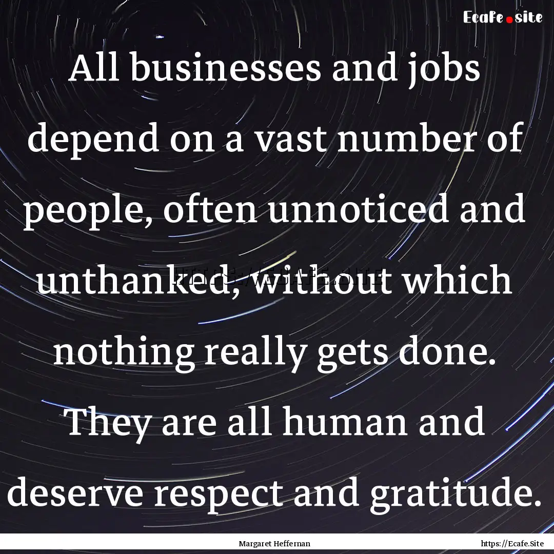 All businesses and jobs depend on a vast.... : Quote by Margaret Heffernan