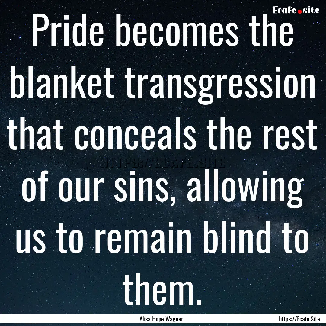 Pride becomes the blanket transgression that.... : Quote by Alisa Hope Wagner