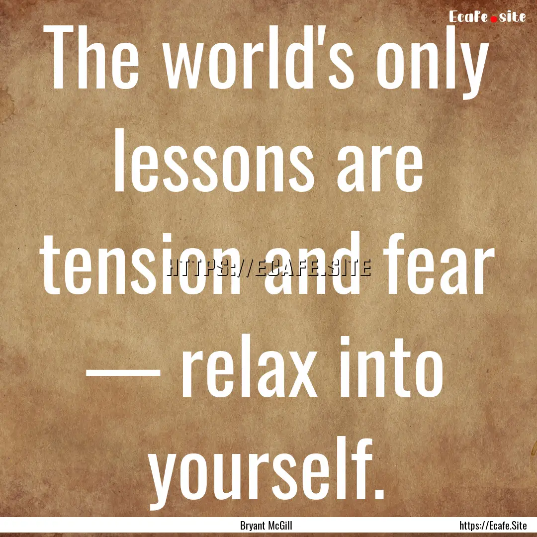 The world's only lessons are tension and.... : Quote by Bryant McGill