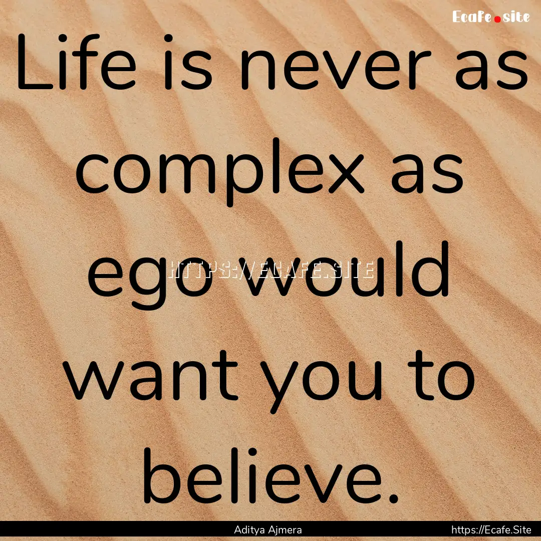 Life is never as complex as ego would want.... : Quote by Aditya Ajmera