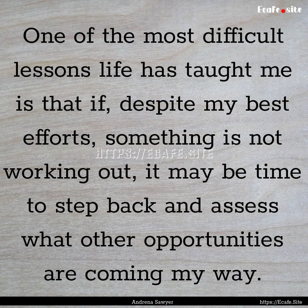 One of the most difficult lessons life has.... : Quote by Andrena Sawyer