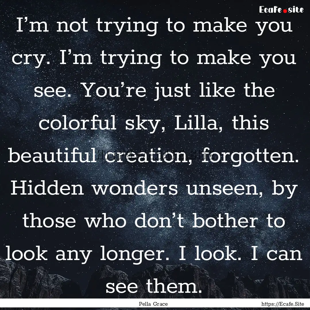 I’m not trying to make you cry. I’m trying.... : Quote by Pella Grace