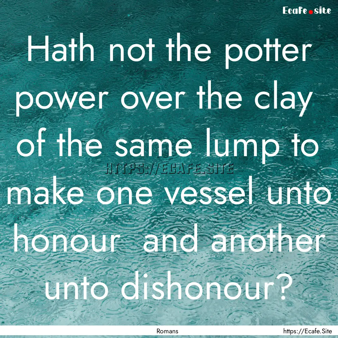 Hath not the potter power over the clay .... : Quote by Romans