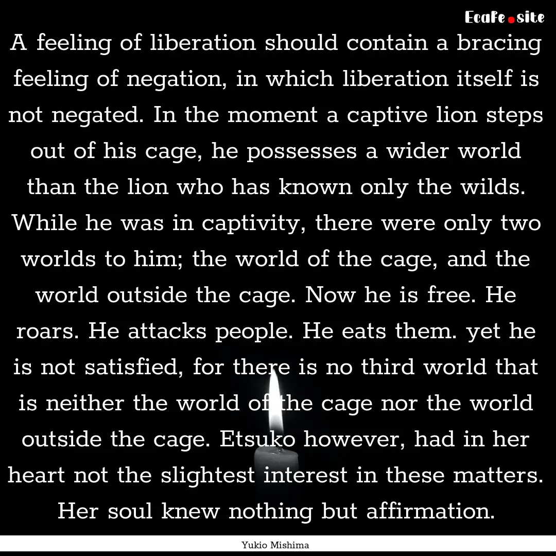 A feeling of liberation should contain a.... : Quote by Yukio Mishima