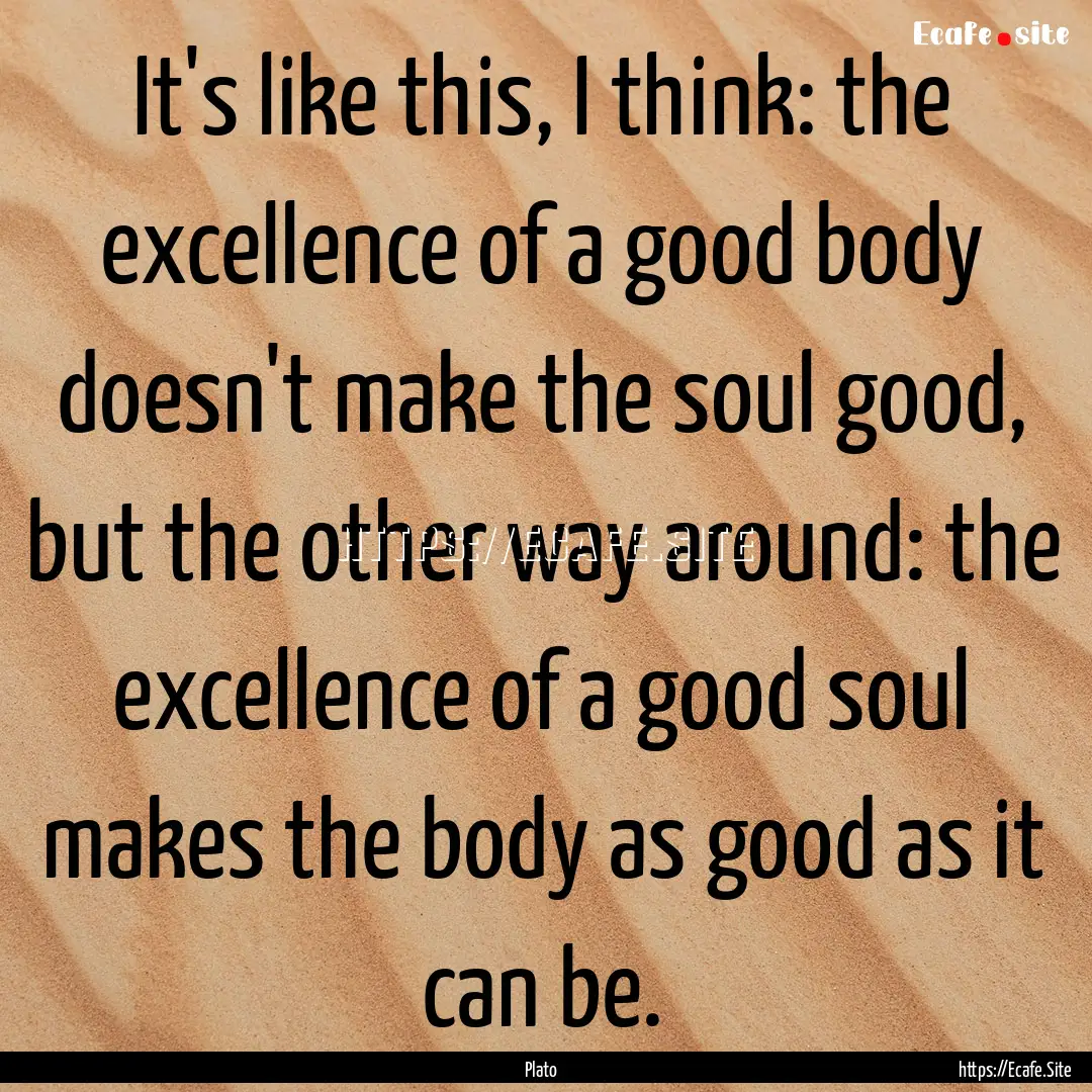 It's like this, I think: the excellence of.... : Quote by Plato