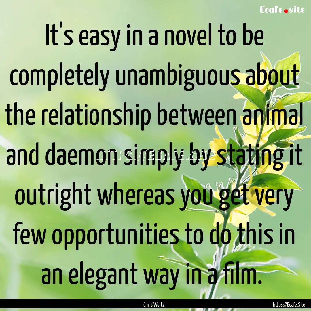 It's easy in a novel to be completely unambiguous.... : Quote by Chris Weitz