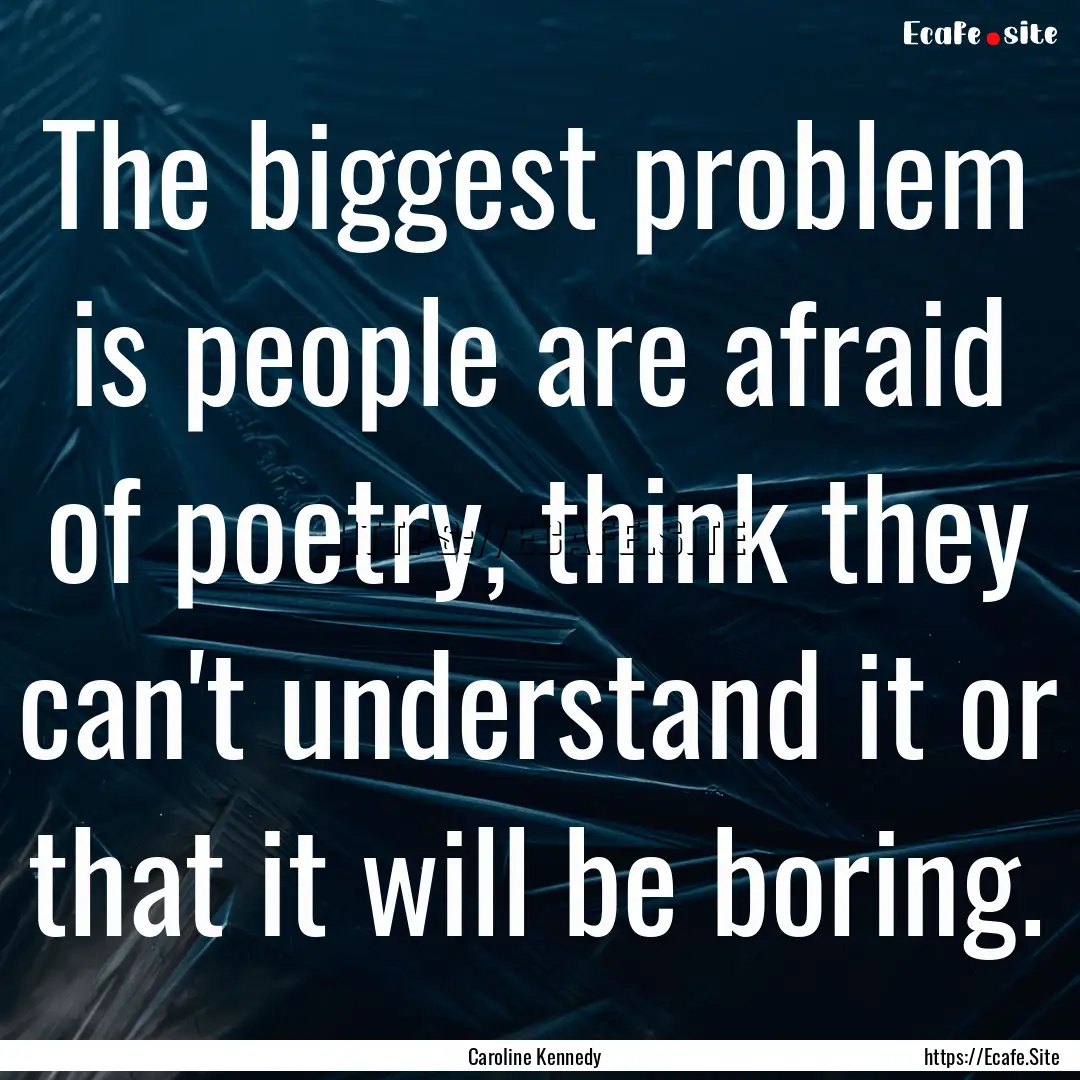 The biggest problem is people are afraid.... : Quote by Caroline Kennedy