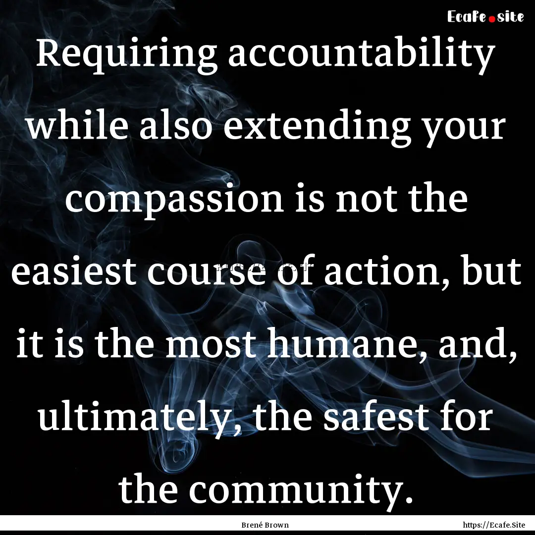 Requiring accountability while also extending.... : Quote by Brené Brown