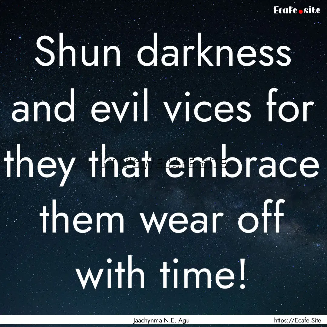 Shun darkness and evil vices for they that.... : Quote by Jaachynma N.E. Agu