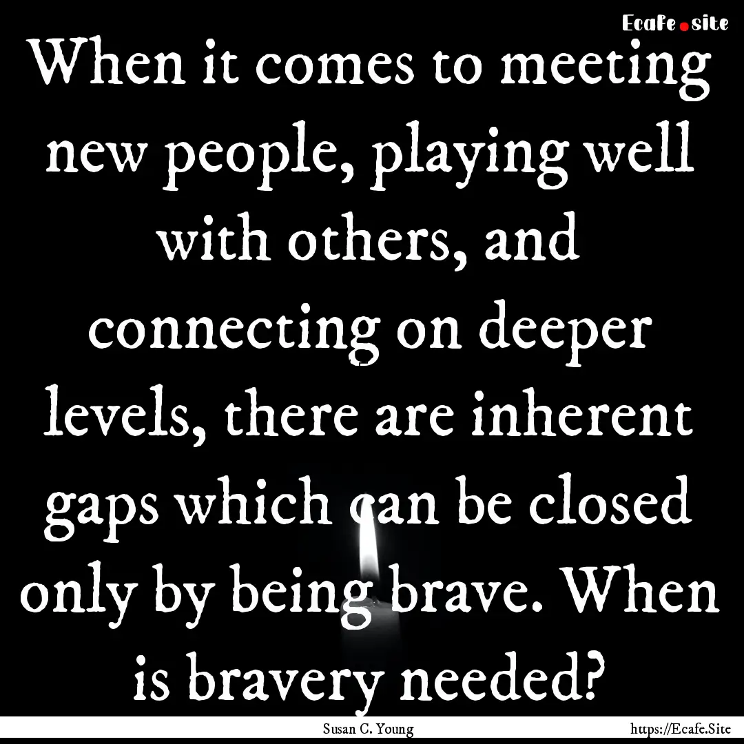 When it comes to meeting new people, playing.... : Quote by Susan C. Young