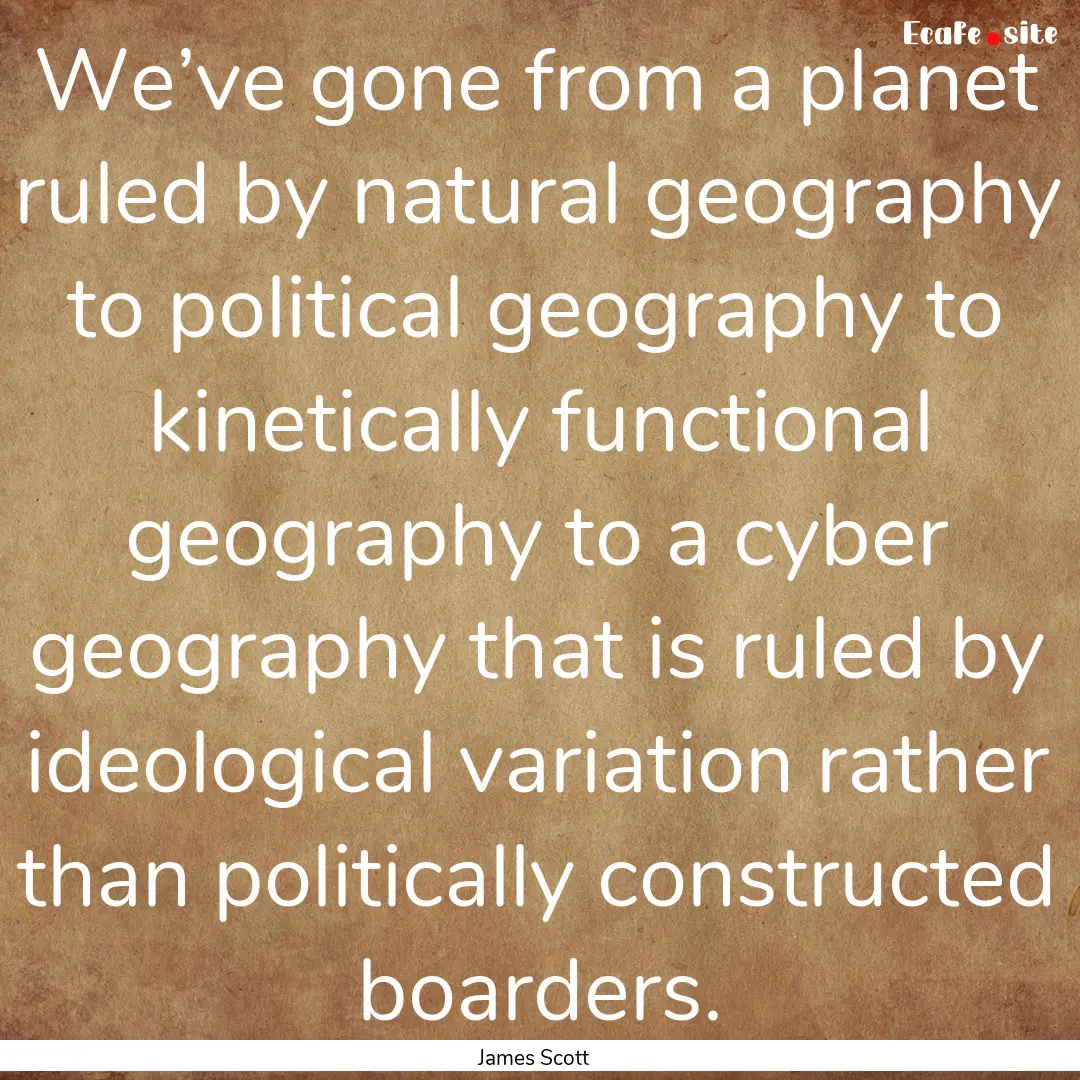 We’ve gone from a planet ruled by natural.... : Quote by James Scott