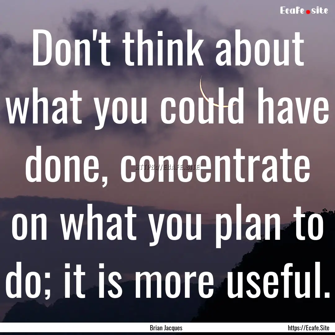 Don't think about what you could have done,.... : Quote by Brian Jacques