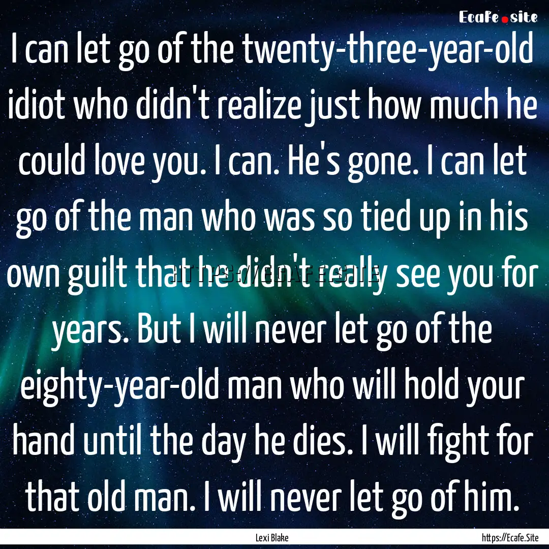 I can let go of the twenty-three-year-old.... : Quote by Lexi Blake