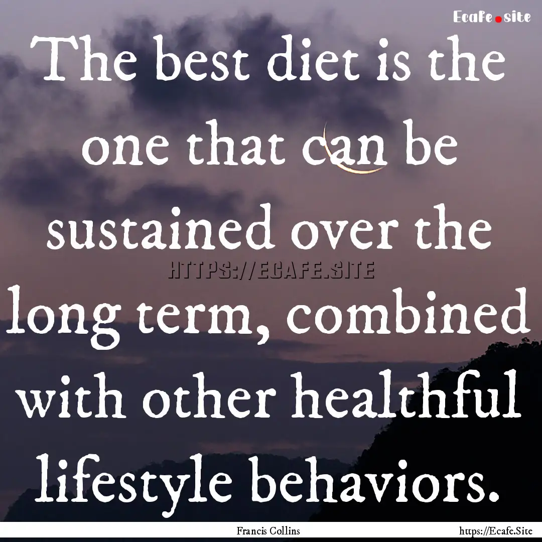 The best diet is the one that can be sustained.... : Quote by Francis Collins