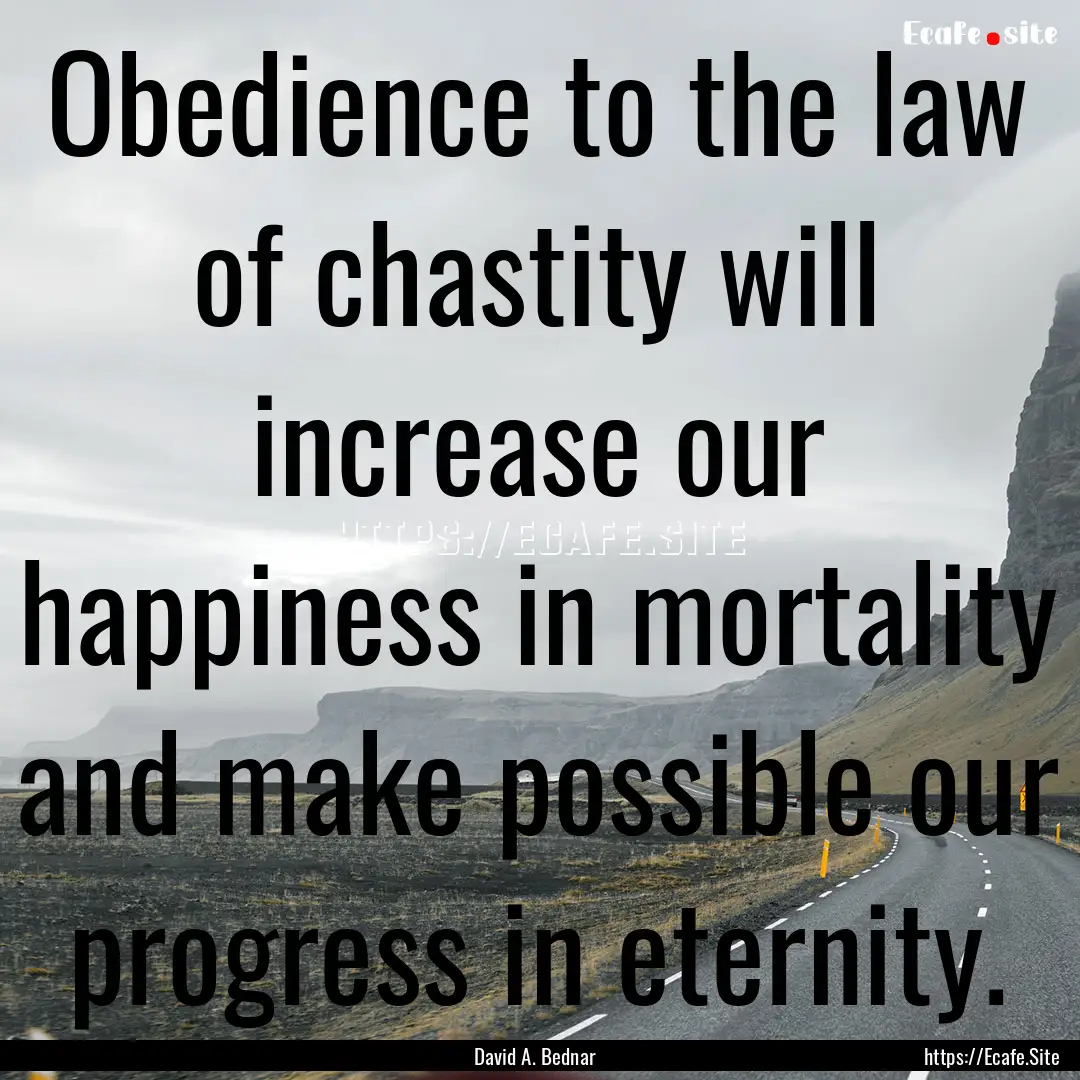 Obedience to the law of chastity will increase.... : Quote by David A. Bednar