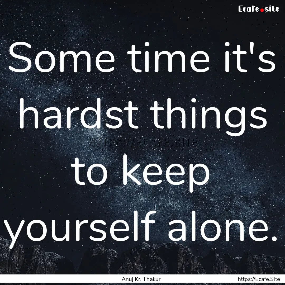 Some time it's hardst things to keep yourself.... : Quote by Anuj Kr. Thakur