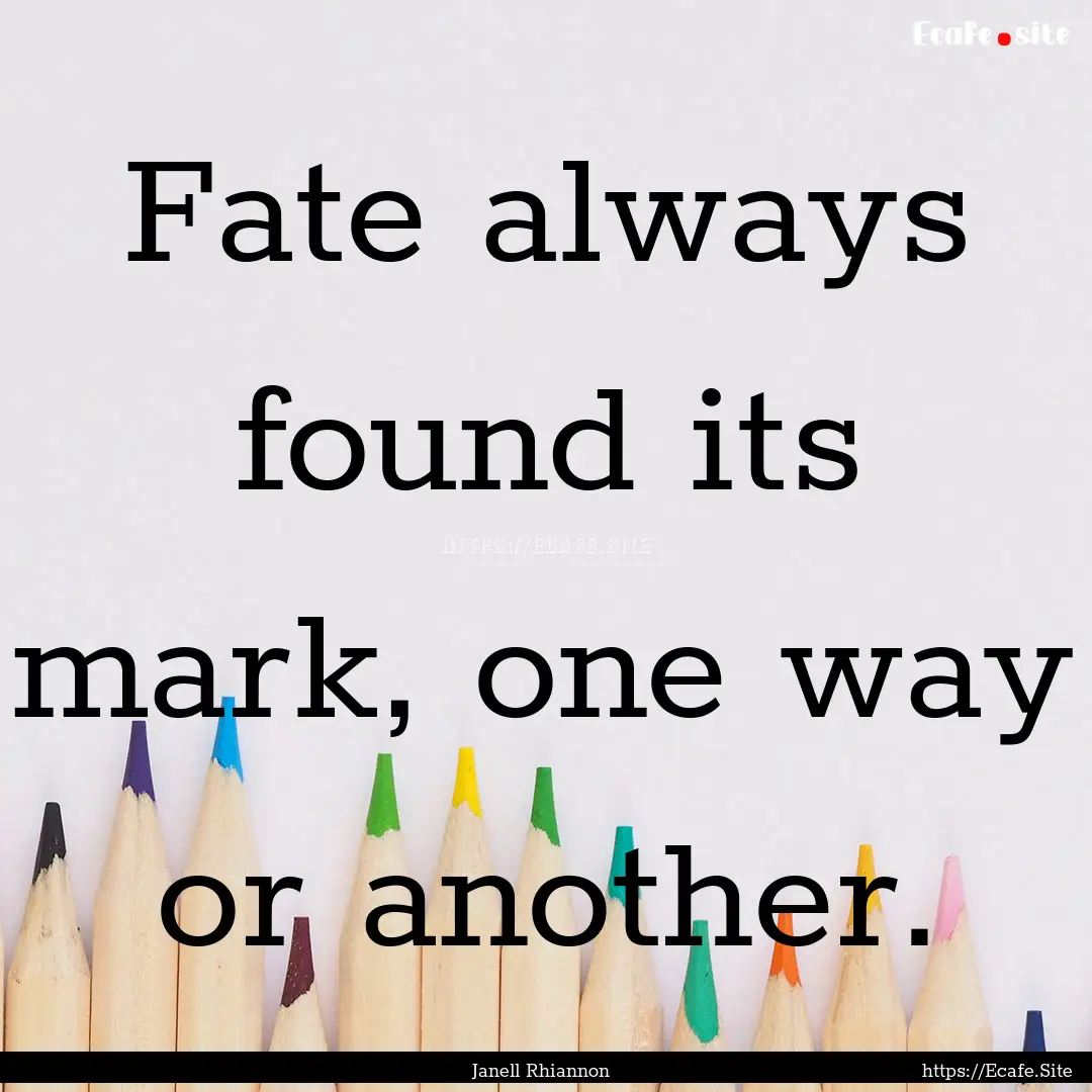 Fate always found its mark, one way or another..... : Quote by Janell Rhiannon