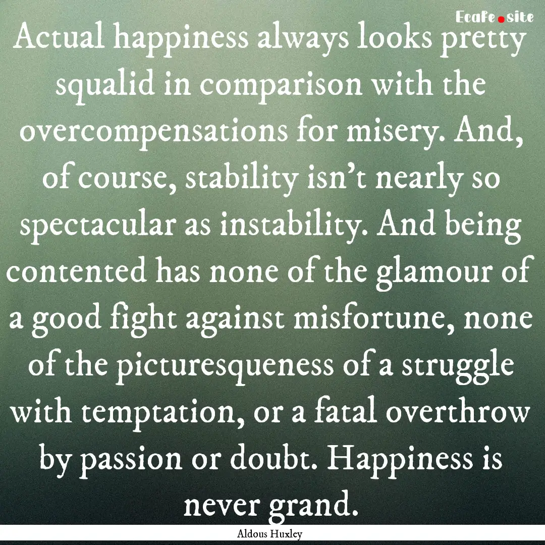 Actual happiness always looks pretty squalid.... : Quote by Aldous Huxley