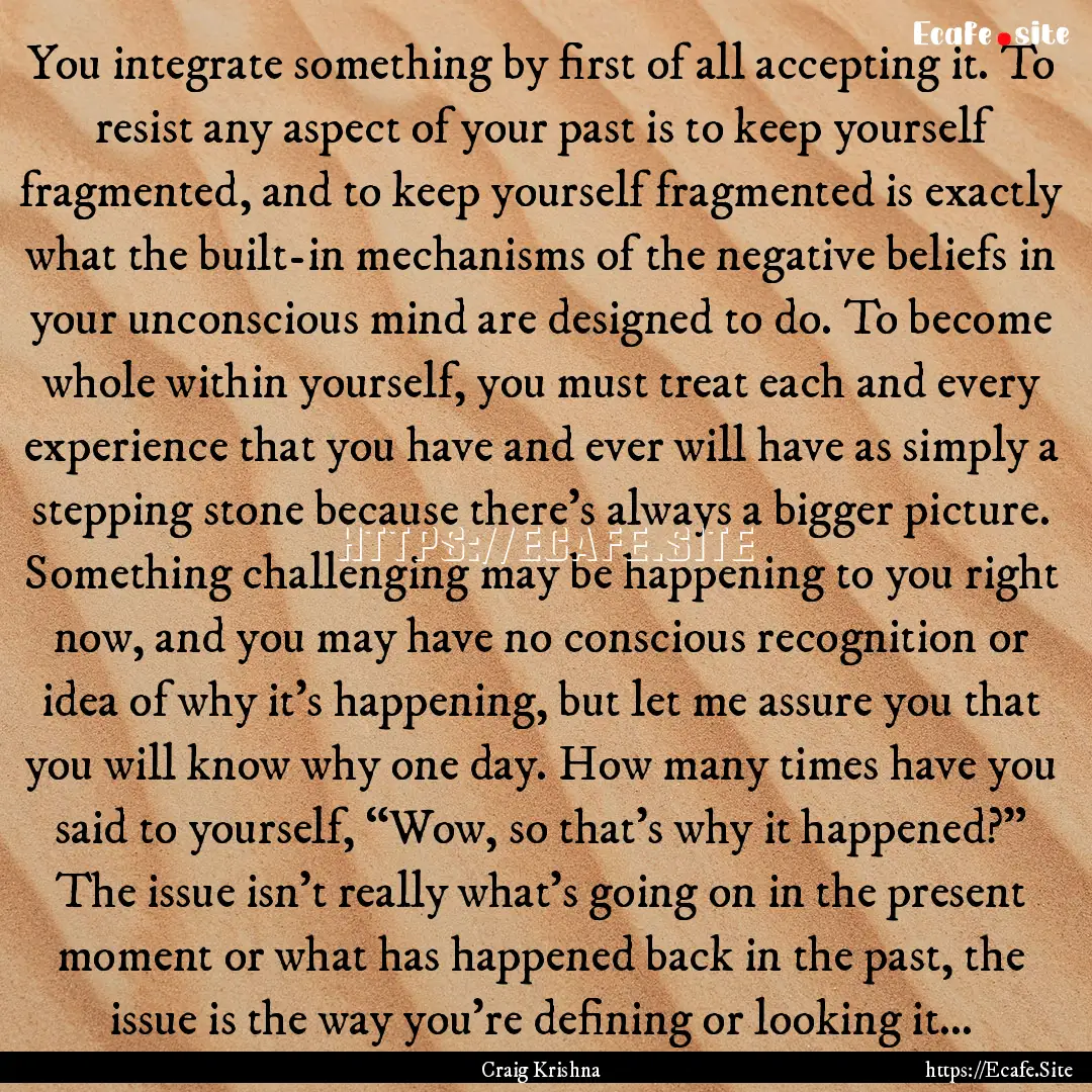 You integrate something by first of all accepting.... : Quote by Craig Krishna