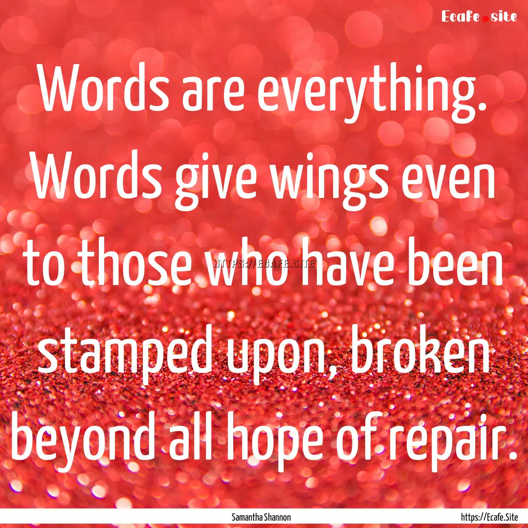 Words are everything. Words give wings even.... : Quote by Samantha Shannon