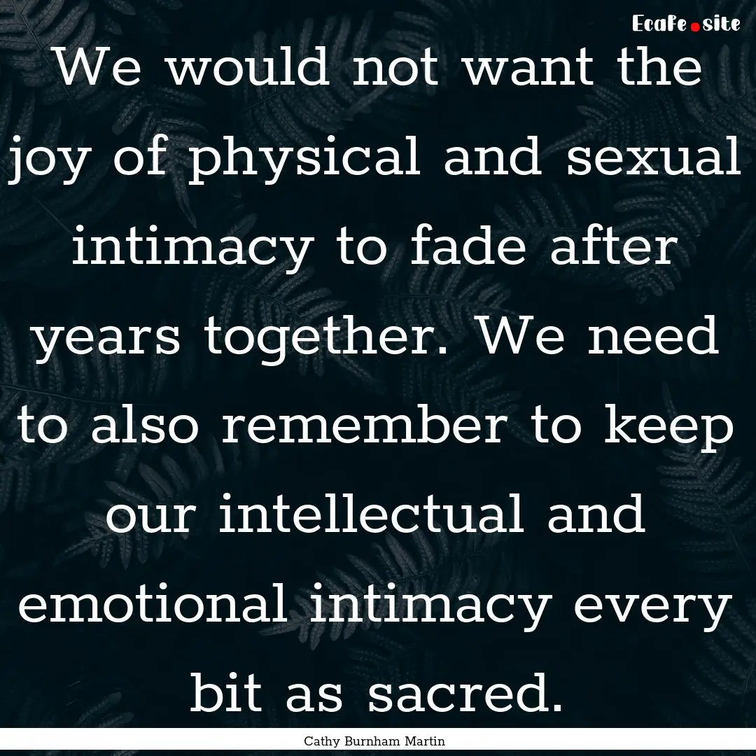 We would not want the joy of physical and.... : Quote by Cathy Burnham Martin