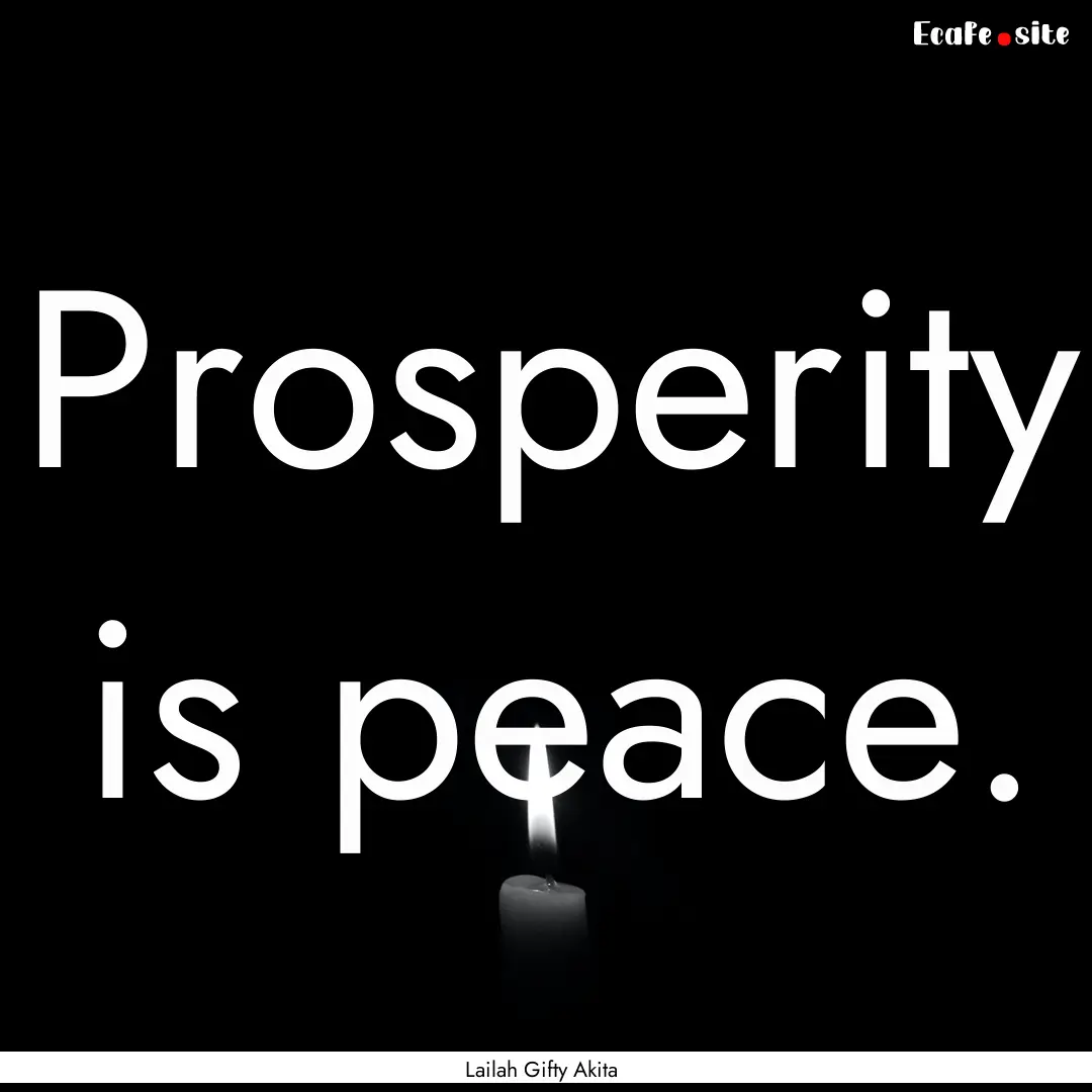 Prosperity is peace. : Quote by Lailah Gifty Akita