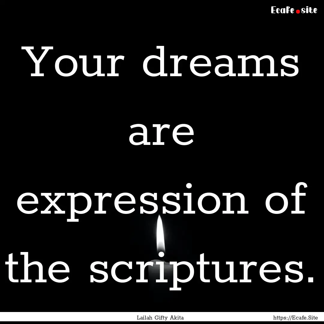 Your dreams are expression of the scriptures..... : Quote by Lailah Gifty Akita