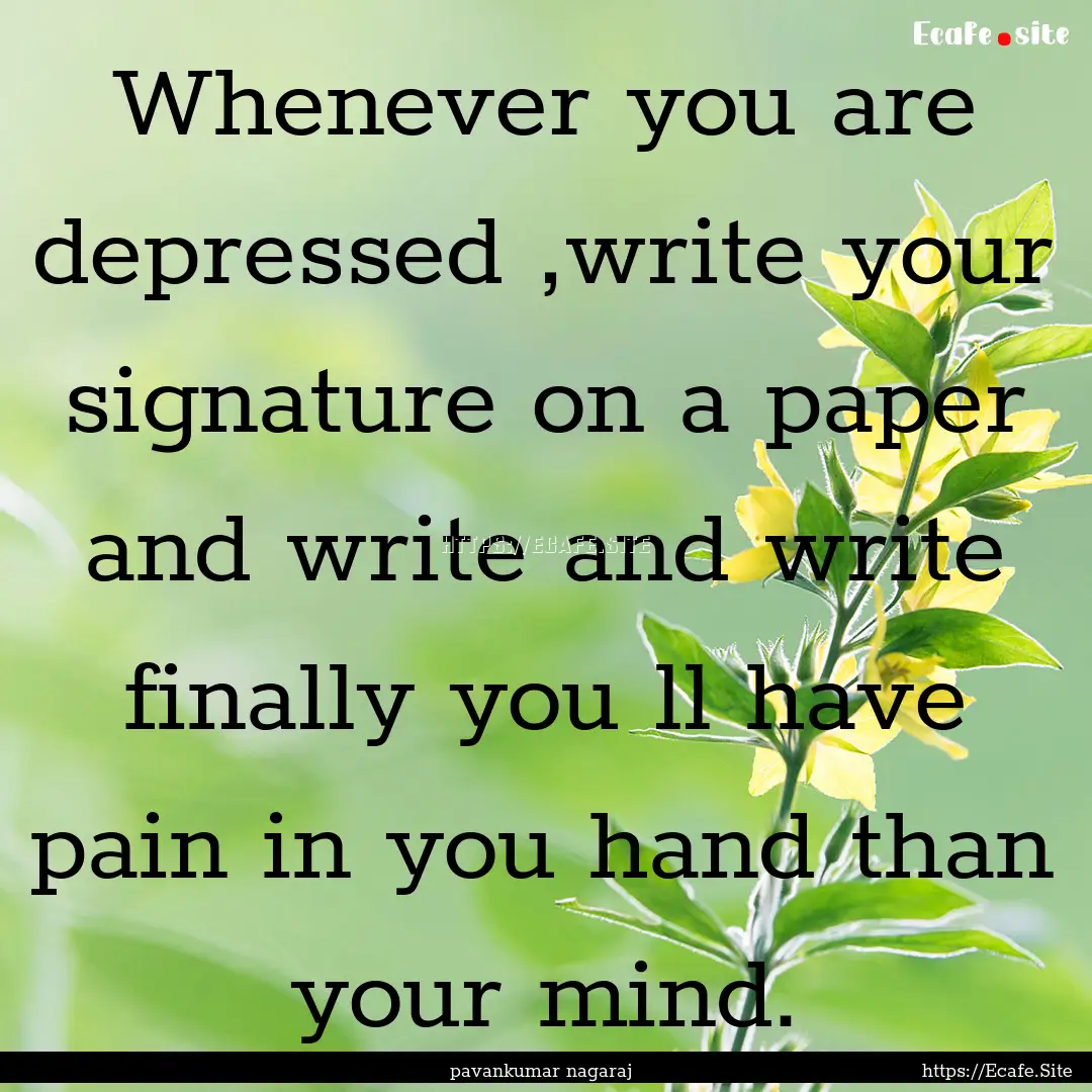 Whenever you are depressed ,write your signature.... : Quote by pavankumar nagaraj