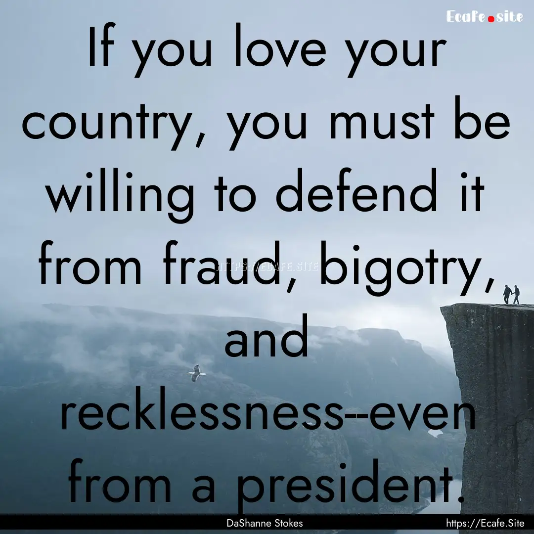 If you love your country, you must be willing.... : Quote by DaShanne Stokes