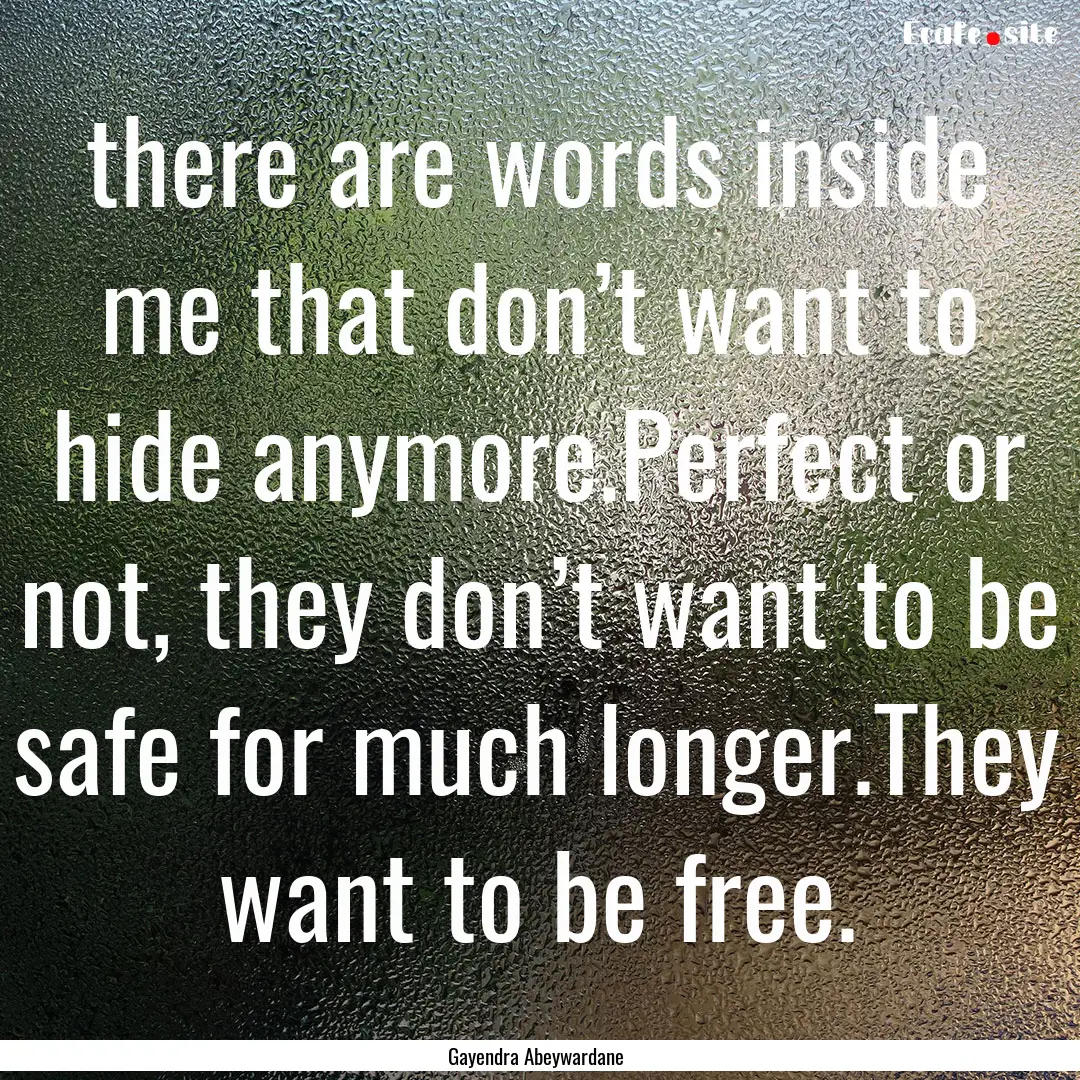 there are words inside me that don’t want.... : Quote by Gayendra Abeywardane