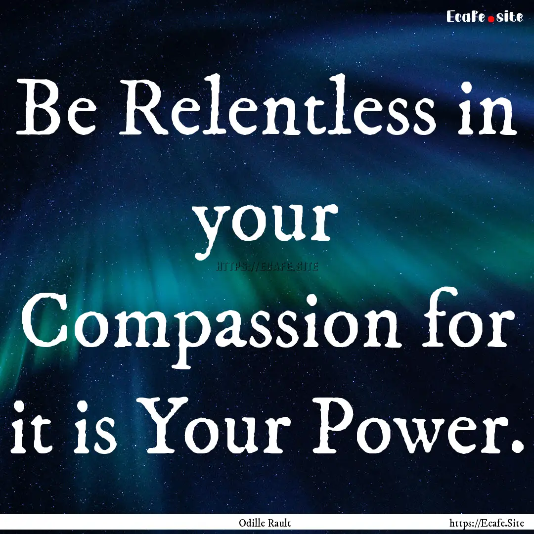 Be Relentless in your Compassion for it is.... : Quote by Odille Rault