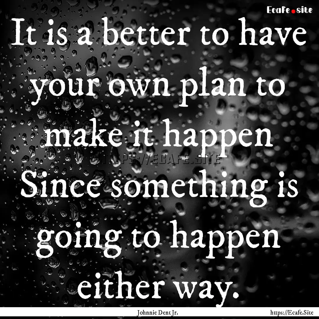 It is a better to have your own plan to make.... : Quote by Johnnie Dent Jr.