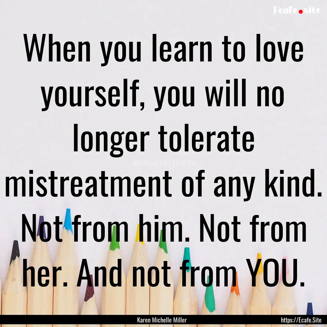 When you learn to love yourself, you will.... : Quote by Karen Michelle Miller